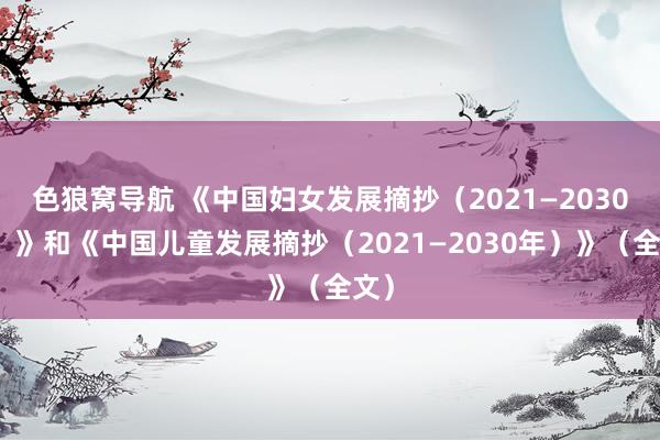 色狼窝导航 《中国妇女发展摘抄（2021—2030年）》和《中国儿童发展摘抄（2021—2030年）》（全文）