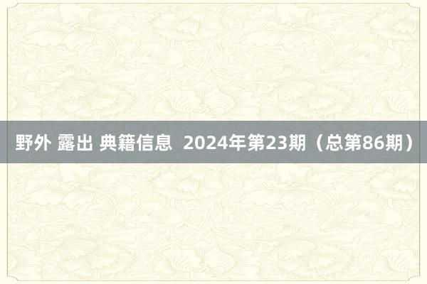 野外 露出 典籍信息  2024年第23期（总第86期）